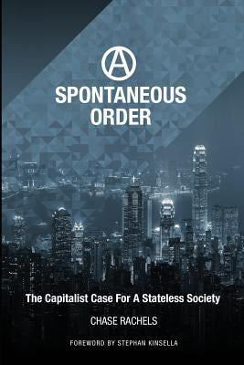 A Spontaneous Order: The Capitalist Case For A Stateless Society by Kinsella, Stephan N.