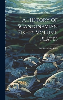A History of Scandinavian Fishes Volume Plates by Smitt, Fredrik Adam