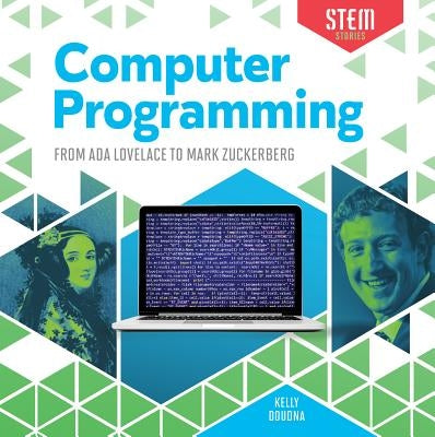 Computer Programming: From ADA Lovelace to Mark Zuckerberg: From ADA Lovelace to Mark Zuckerberg by Doudna, Kelly