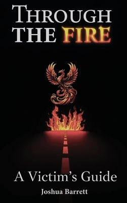 Through The Fire: A Victim's Guide by Barrett, Joshua