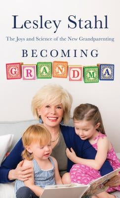 Becoming Grandma: The Joys and Science of the New Grandparenting by Stahl, Lesley