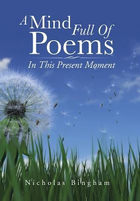 A Mind Full Of Poems: In This Present Moment by Bingham, Nicholas