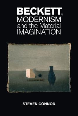 Beckett, Modernism and the Material Imagination by Connor, Steven