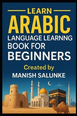 Arabic Language Learning Book For Beginners: A Step-by-Step Guide to Mastering Basic Arabic Reading, Writing, and Conversation by Salunke, Manish