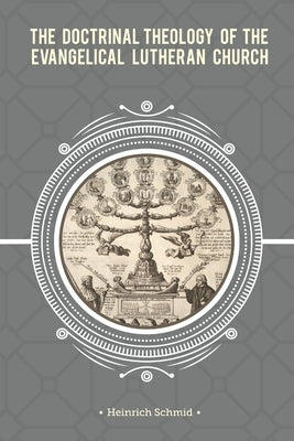 The Doctrinal Theology of the Evangelical Lutheran Church by Schmid, Heinrich