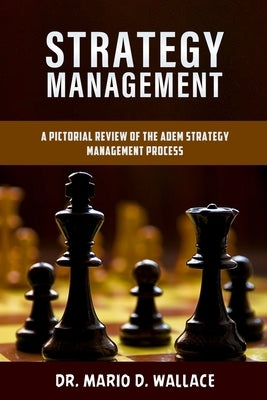 Strategy Management: A Pictorial Review of the ADEM Strategy Management Process by Wallace, Mario De'nell