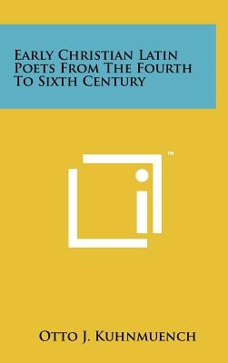 Early Christian Latin Poets From The Fourth To Sixth Century by Kuhnmuench, Otto J.