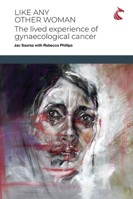 Like Any Other Woman: The Lived Experience of Gynaecological Cancer by Saorsa, Jac