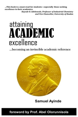 Attaining Academic Excellence: Becoming An Invincible Academic Reference by Ayinde, Samuel