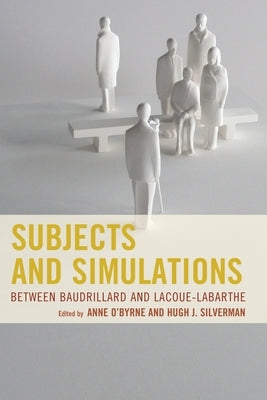 Subjects and Simulations: Between Baudrillard and Lacoue-Labarthe by Aylesworth, Gary E.
