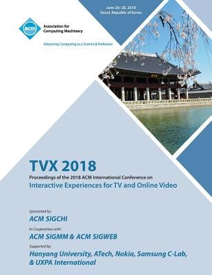 Tvx '18: Proceedings of the 2018 ACM International Conference on Interactive Experiences for TV and Online Video by Tvx