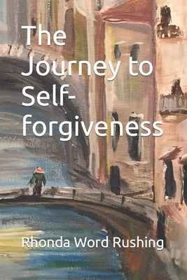 The Journey to Self-forgiveness by Rushing Pmhnp, Rhonda Word