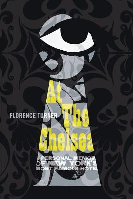 At the Chelsea: A Personal Memoir of New York's Most Famous Hotel by Turner, Florence
