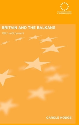 Britain and the Balkans: 1991 until the Present by Hodge, Carole