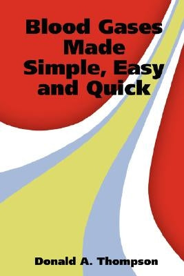 Blood Gases Made Simple, Easy and Quick by Thompson, Donald A.