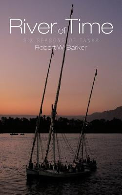 River of Time: Six Seasons of Tanka by Barker, Robert W.