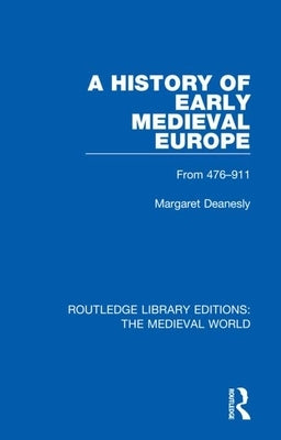 A History of Early Medieval Europe: From 476-911 by Deanesley, Margaret