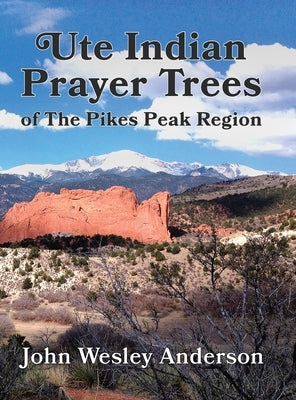 Ute Prayer Trees of the Pikes Peak Region by Anderson, John Wesley