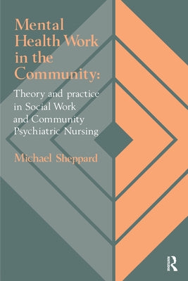 Mental Health Work In The Community: Theory And Practice In Social Work And Community Psychiatric Nursing by Sheppard, Michael