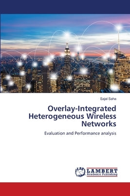 Overlay-Integrated Heterogeneous Wireless Networks by Saha, Sajal