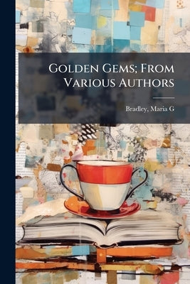 Golden Gems; From Various Authors by Bradley, Maria G. Comp