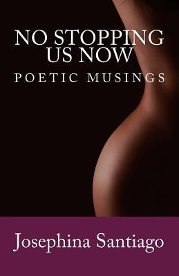 No Stopping Us Now: Poetic Musings by Perez, Sandra Maria
