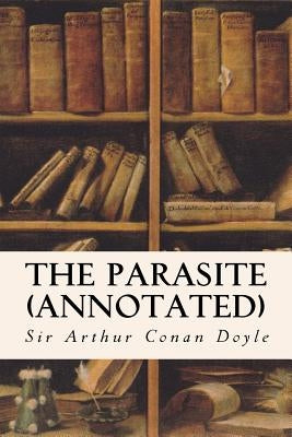 The Parasite (annotated) by Conan Doyle, Sir Arthur