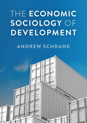 The Economic Sociology of Development by Schrank, Andrew