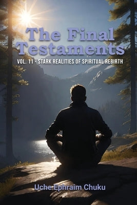 The Final Testaments Vol. 11: Stark Realities of Spiritual Rebirth by Uche Ephraim Chuku