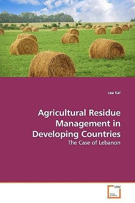 Agricultural Residue Management in Developing Countries by Kai, Lea
