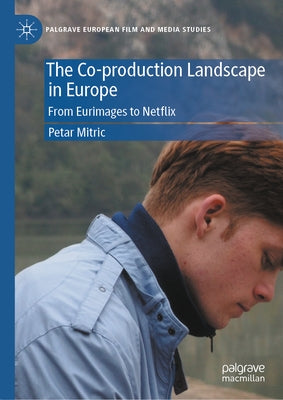 The Co-Production Landscape in Europe: From Eurimages to Netflix by Mitric, Petar