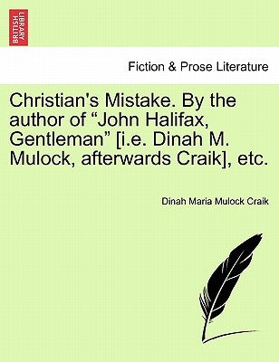 Christian's Mistake. by the Author of John Halifax, Gentleman [I.E. Dinah M. Mulock, Afterwards Craik], Etc. by Craik, Dinah Maria Mulock