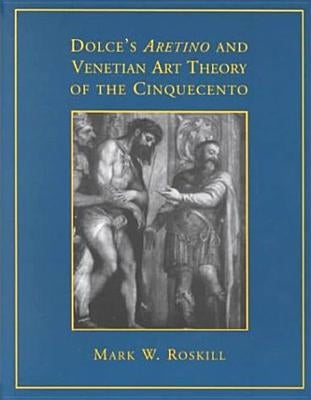 Dolce's 'Aretino' and Venetian Art Theory of the Cinquecento by Roskill, Mark W.