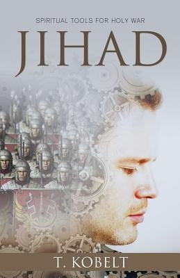 Jihad: Spiritual Tools for Holy War by Kobelt, T.