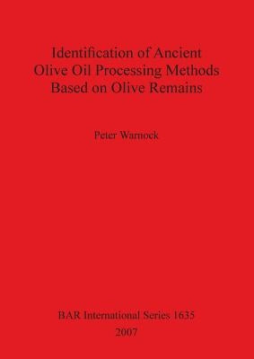 Identification of Ancient Olive Oil Processing Methods Based on Olive Remains by Warnock, Peter