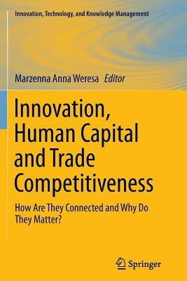 Innovation, Human Capital and Trade Competitiveness: How Are They Connected and Why Do They Matter? by Weresa, Marzenna Anna