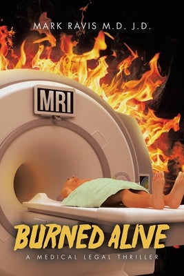 Burned Alive: A Medical Legal Thriller by Ravis J. D., Mark