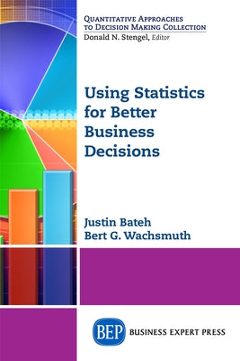Using Statistics for Better Business Decisions by Bateh, Justin