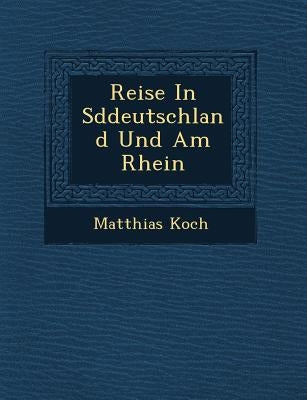 Reise in S Ddeutschland Und Am Rhein by Koch, Matthias