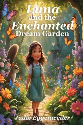 Luna and The Enchanted Dream Garden by Eggenweiler, Judie