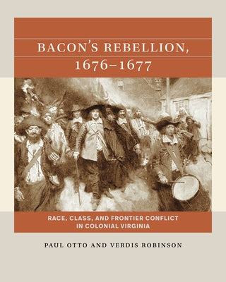 Bacon's Rebellion, 1676-1677: Race, Class, and Frontier Conflict in Colonial Virginia by Robinson, Verdis