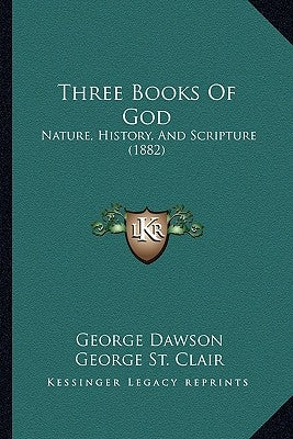 Three Books Of God: Nature, History, And Scripture (1882) by Dawson, George