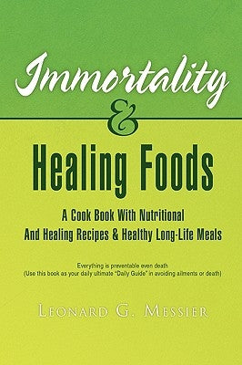 Immortality & Healing Foods by Messier, Leonard G.