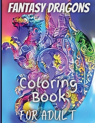 Fantasy Dragons for Adult Coloring Book: With Mythical Creatures Stress Relieving Relaxation with Beautiful Mandalas over 38 High Quality Coloring Pag by Nikolas Norbert