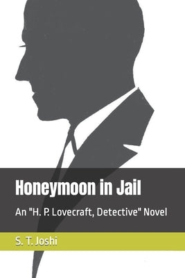 Honeymoon in Jail: An H. P. Lovecraft, Detective Novel by Joshi, S. T.