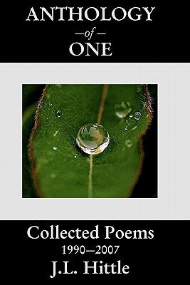 Anthology of One: Collected Poems 1990 - 2007 by Hittle, J. L.