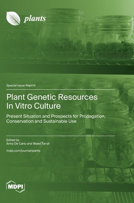 Plant Genetic Resources In Vitro Culture: Present Situation and Prospects for Propagation, Conservation and Sustainable Use by de Carlo, Anna