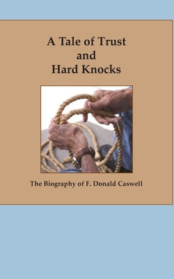 A Tale of Trust and Hard Knocks: The Autobiography of F. Donald Caswell by Caswell, F. Donald