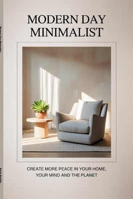 Modern Day Minimalist: Create More Peace for Your Home, Your Mind and the Planet by Harbin, Anna