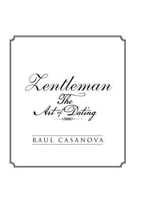 Zentleman: The Art of Dating by Casanova, Raul